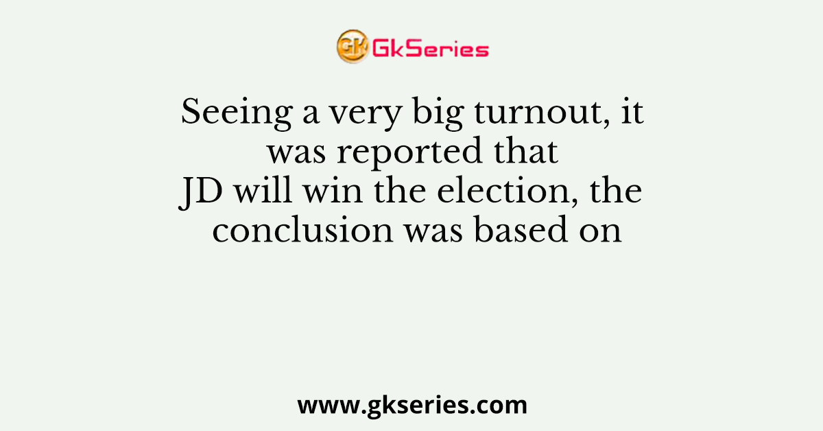 Seeing a very big turnout, it was reported that JD will win the election, the conclusion was based on