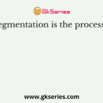 Segmentation is the process of