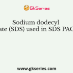 Sodium dodecyl sulfate (SDS) used in SDS PAGE is