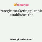 Strategic marketing planning establishes the