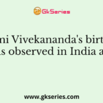 Swami Vivekananda's birthday is observed in India as