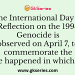 The International Day of Reflection on the 1994 Genocide is observed on April 7, to commemorate the genocide happened in which country?