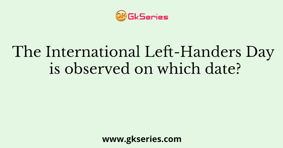 The International Left-Handers Day is observed on which date?