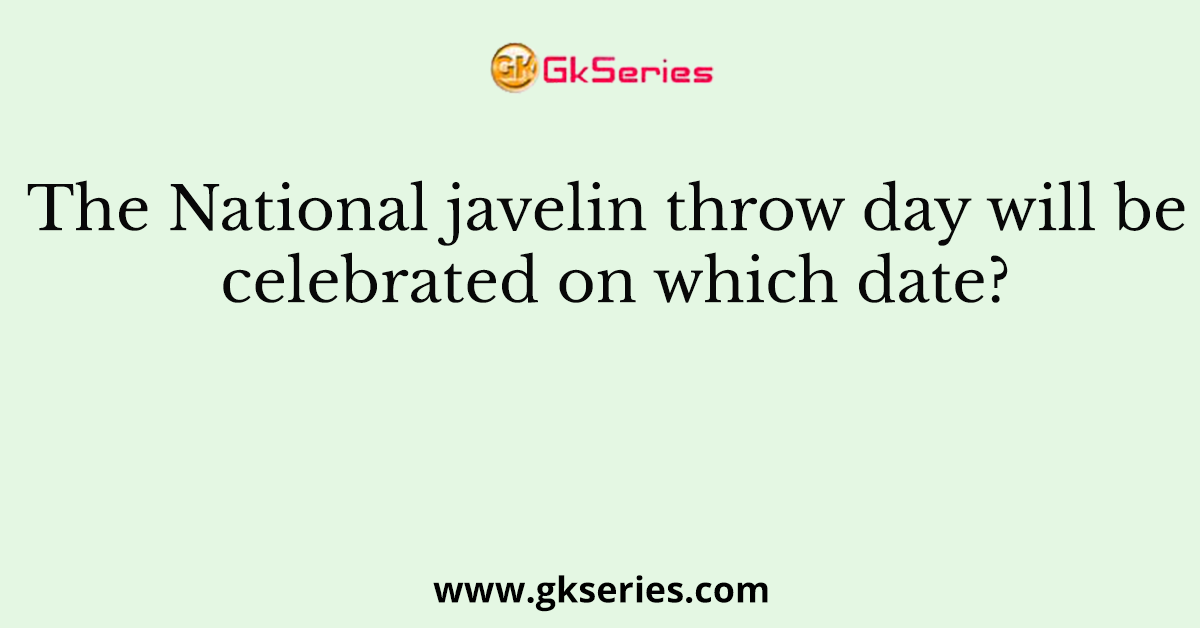 The National javelin throw day will be celebrated on which date?