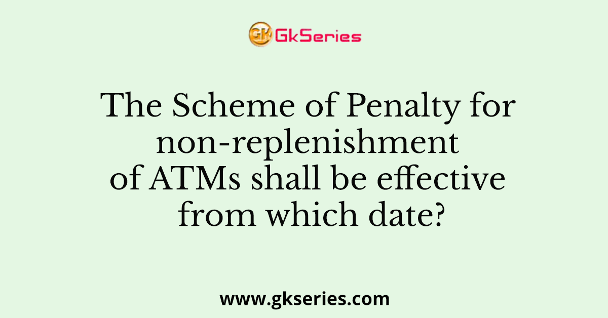 The Scheme of Penalty for non-replenishment of ATMs shall be effective from which date?