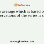 The average which is based on all observations of the series is called