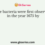 The bacteria were first observed in the year 1675 by