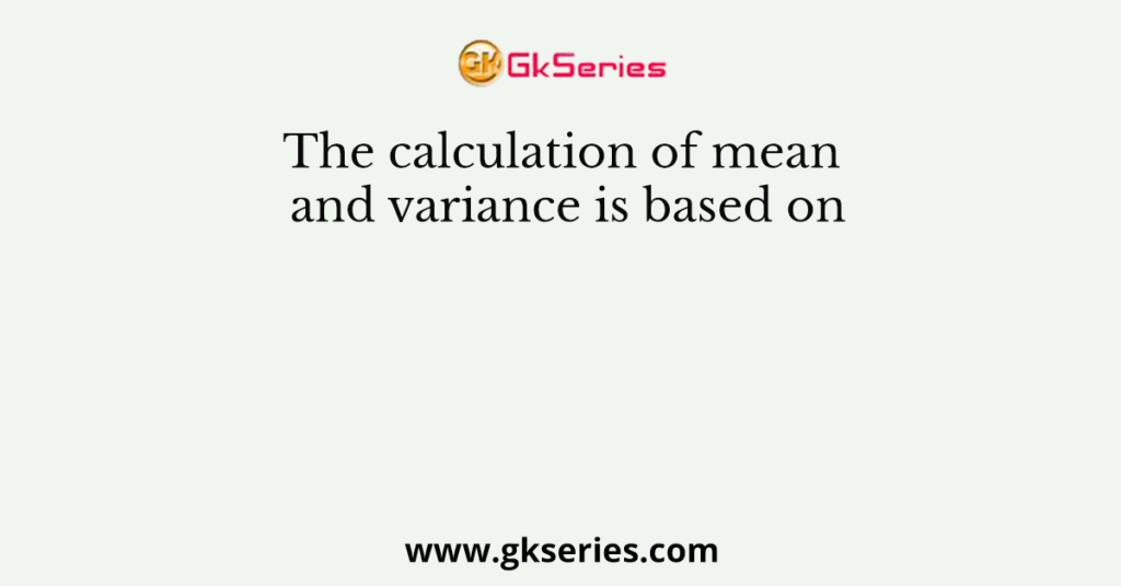 The calculation of mean and variance is based on