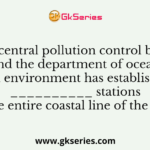The central pollution control board and the department of ocean and environment has established __________ stations over the entire coastal line of the country