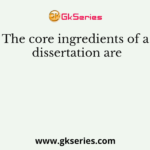 The core ingredients of a dissertation are