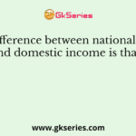 The difference between national income and domestic income is that of