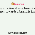 The emotional attachment of a customer towards a brand is known as