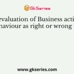 The evaluation of Business activities and behaviour as right or wrong is called