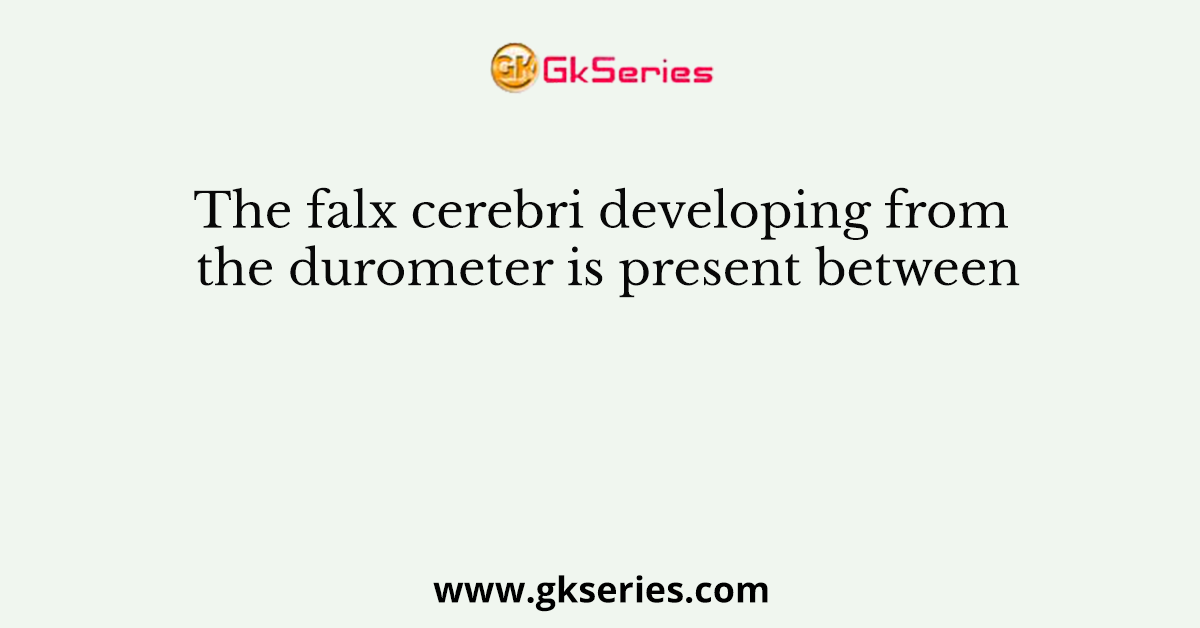 The falx cerebri developing from the durometer is present between