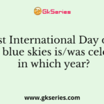 The first International Day of Clean Air for blue skies is/was celebrated in which year?