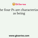 The four Ps are characterized as being