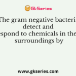 The gram negative bacteria detect and respond to chemicals in their surroundings by