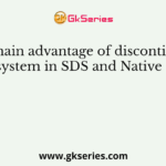 The main advantage of discontinuous buffer system in SDS and Native PAGE is