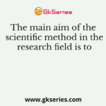 The main aim of the scientific method in the research field is to