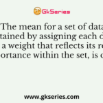 The mean for a set of data obtained by assigning each data value a weight that reflects its relative importance within the set, is called