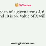 The mean of a given items 5, 6, 7, X, 11 and 13 is 44. Value of X will be