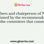 The members and chairperson of NHRC are appointed by the recommendation of the committee that consists