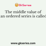 The middle value of an ordered series is called