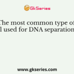 The most common type of gel used for DNA separation is