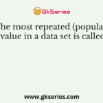 The most repeated (popular) value in a data set is called