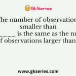 The number of observations smaller than ________ is the same as the number of observations larger than it
