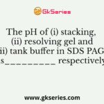 The pH of (i) stacking, (ii) resolving gel and (iii) tank buffer in SDS PAGE is_________ respectively