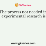 The process not needed in experimental research is