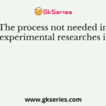 The process not needed in experimental researches is