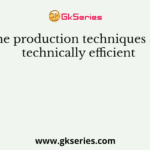 The production techniques are technically efficient