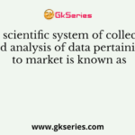 The scientific system of collecting and analysis of data pertaining to market is known as
