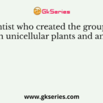 The scientist who created the group protista for both unicellular plants and animals is