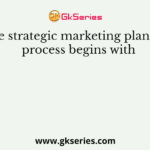 The strategic marketing planning process begins with