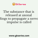 The substance that is released at axonal endings to propagate a nervous impulse is called