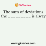 The sum of deviations from the _________ is always zero