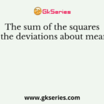 The sum of the squares of the deviations about mean is