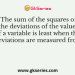 The sum of the squares of the deviations of the values of a variable is least when the deviations are measured from