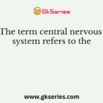 The term central nervous system refers to the