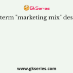The term "marketing mix" describes