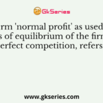 The term 'normal profit' as used in the analysis of equilibrium of the firm under perfect competition, refers to