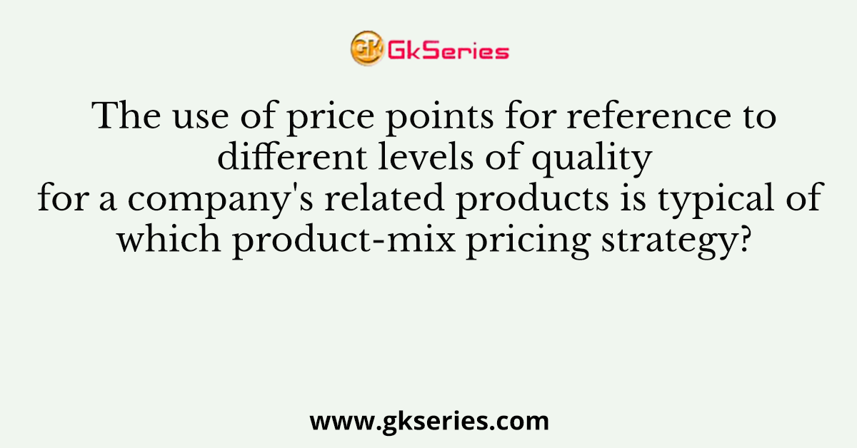 The use of price points for reference to different levels of quality for a company's related products is typical of which product-mix pricing strategy?