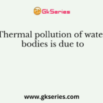 Thermal pollution of water bodies is due to