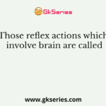Those reflex actions which involve brain are called