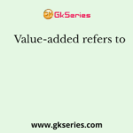 Value-added refers to