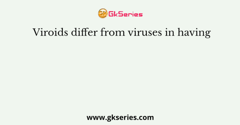 Viroids differ from viruses in having