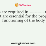 Vitamins are required in ……………… amounts, but are essential for the proper functioning of the body